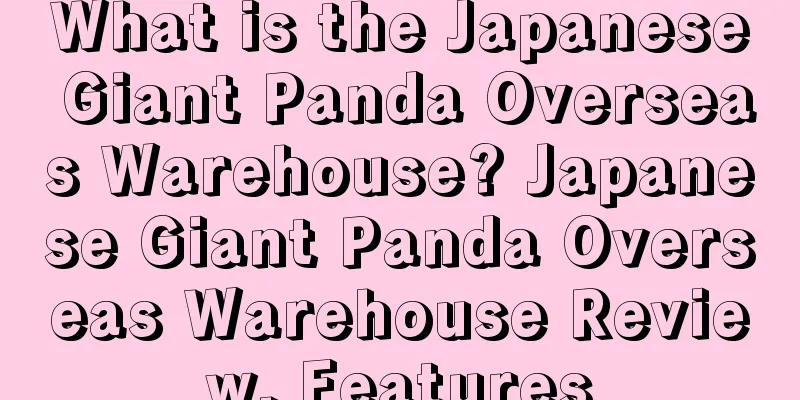 What is the Japanese Giant Panda Overseas Warehouse? Japanese Giant Panda Overseas Warehouse Review, Features