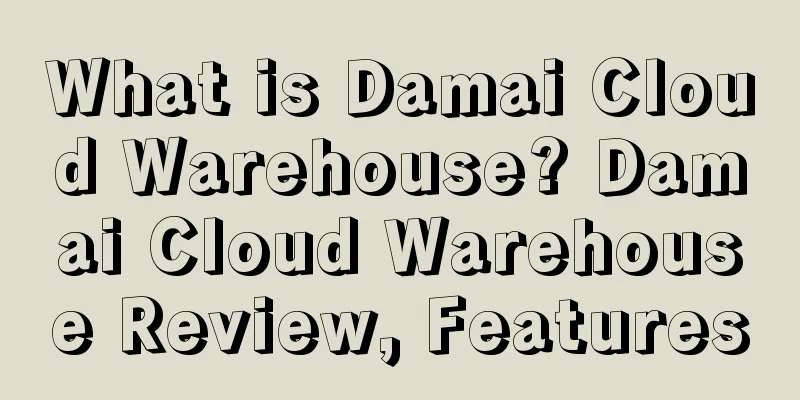 What is Damai Cloud Warehouse? Damai Cloud Warehouse Review, Features