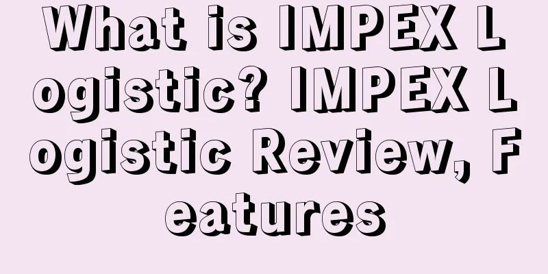 What is IMPEX Logistic? IMPEX Logistic Review, Features