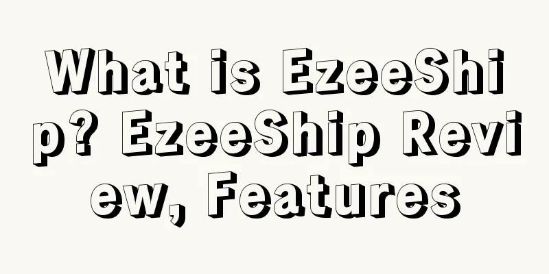 What is EzeeShip? EzeeShip Review, Features