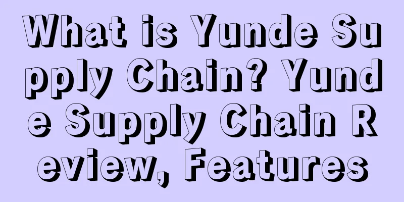What is Yunde Supply Chain? Yunde Supply Chain Review, Features