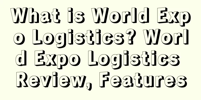What is World Expo Logistics? World Expo Logistics Review, Features