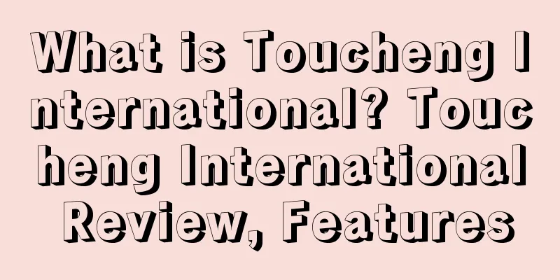 What is Toucheng International? Toucheng International Review, Features