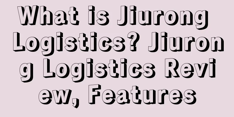 What is Jiurong Logistics? Jiurong Logistics Review, Features