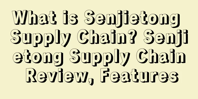 What is Senjietong Supply Chain? Senjietong Supply Chain Review, Features