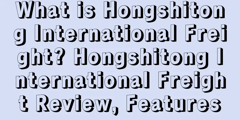 What is Hongshitong International Freight? Hongshitong International Freight Review, Features
