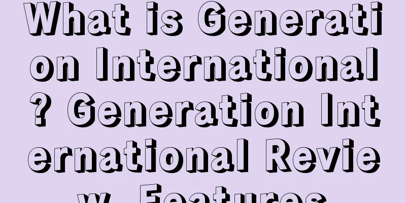 What is Generation International? Generation International Review, Features