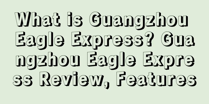 What is Guangzhou Eagle Express? Guangzhou Eagle Express Review, Features
