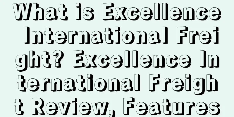 What is Excellence International Freight? Excellence International Freight Review, Features