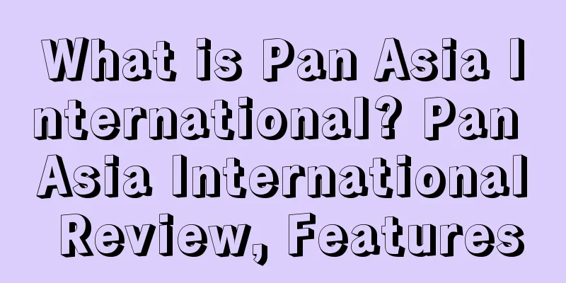 What is Pan Asia International? Pan Asia International Review, Features