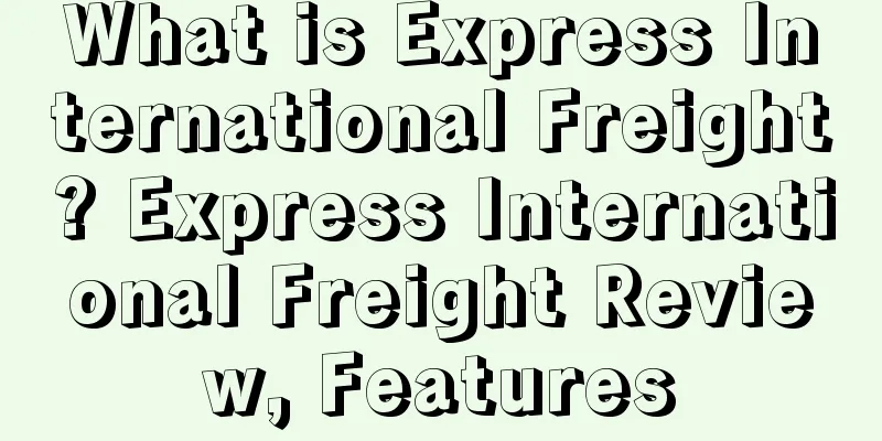 What is Express International Freight? Express International Freight Review, Features