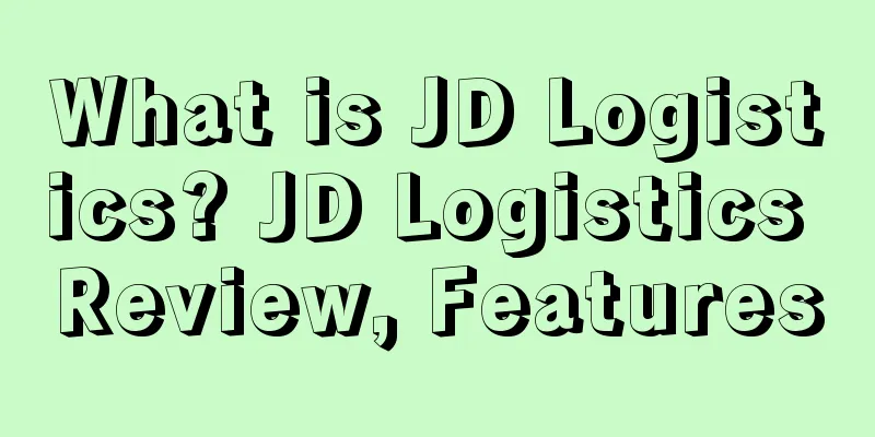 What is JD Logistics? JD Logistics Review, Features