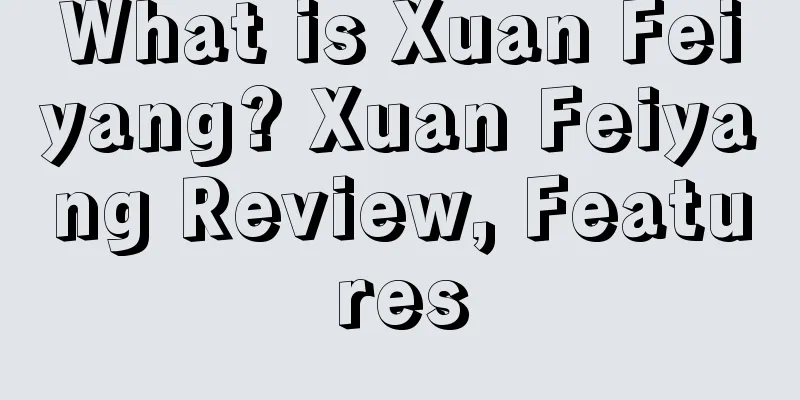 What is Xuan Feiyang? Xuan Feiyang Review, Features