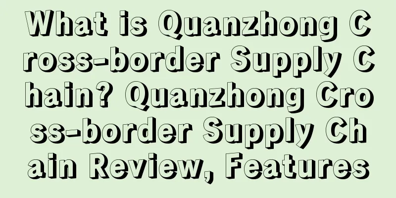 What is Quanzhong Cross-border Supply Chain? Quanzhong Cross-border Supply Chain Review, Features