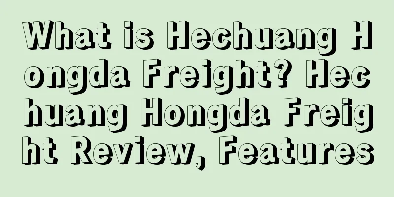 What is Hechuang Hongda Freight? Hechuang Hongda Freight Review, Features
