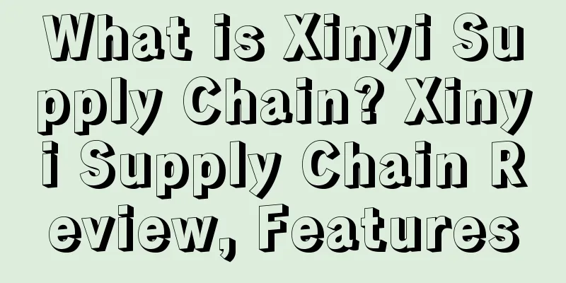 What is Xinyi Supply Chain? Xinyi Supply Chain Review, Features