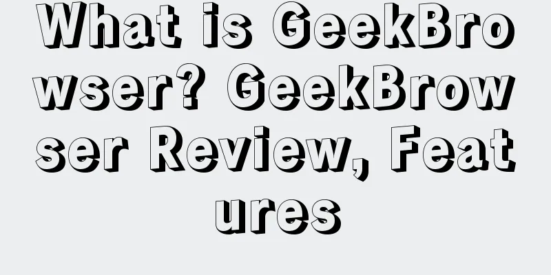 What is GeekBrowser? GeekBrowser Review, Features