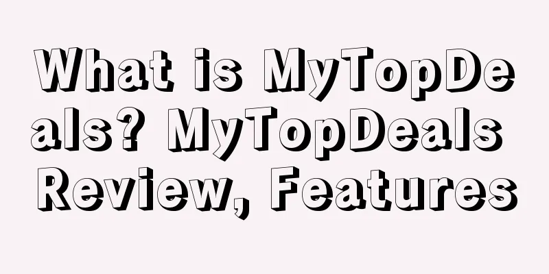 What is MyTopDeals? MyTopDeals Review, Features