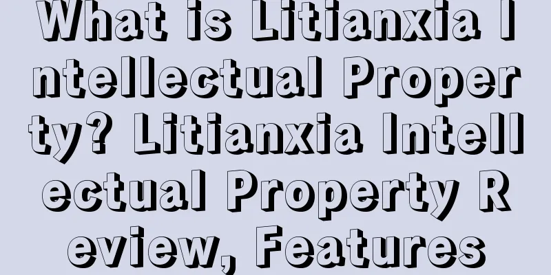 What is Litianxia Intellectual Property? Litianxia Intellectual Property Review, Features