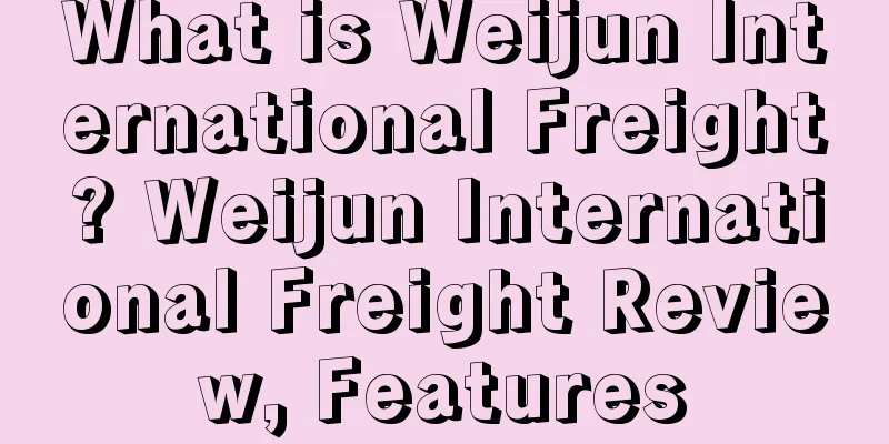 What is Weijun International Freight? Weijun International Freight Review, Features