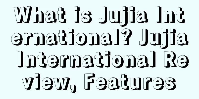 What is Jujia International? Jujia International Review, Features