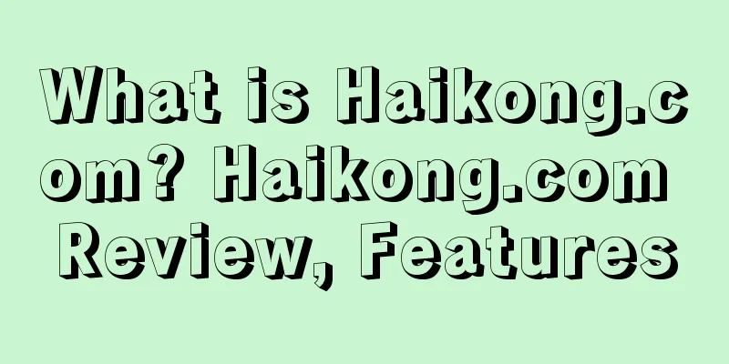 What is Haikong.com? Haikong.com Review, Features