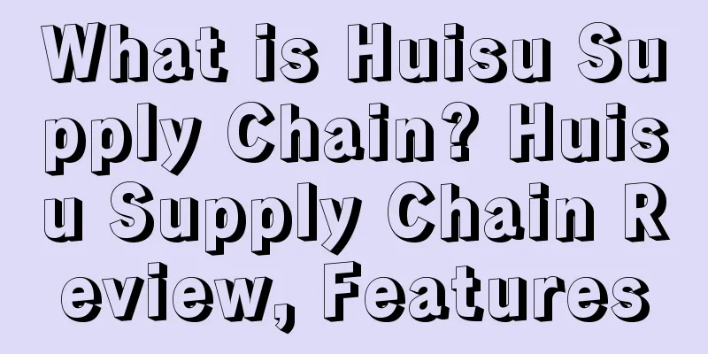 What is Huisu Supply Chain? Huisu Supply Chain Review, Features