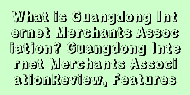 What is Guangdong Internet Merchants Association? Guangdong Internet Merchants AssociationReview, Features