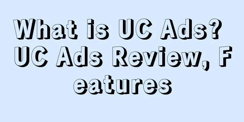 What is UC Ads? UC Ads Review, Features
