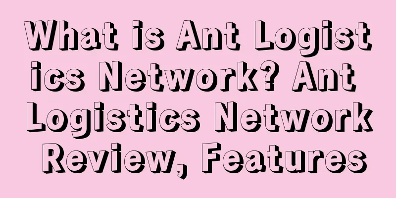 What is Ant Logistics Network? Ant Logistics Network Review, Features