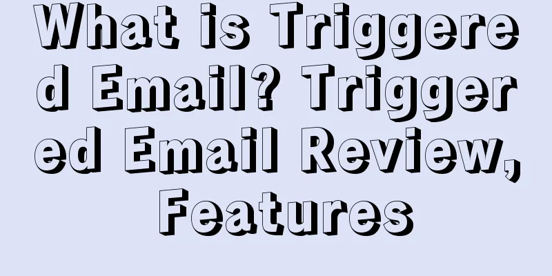 What is Triggered Email? Triggered Email Review, Features