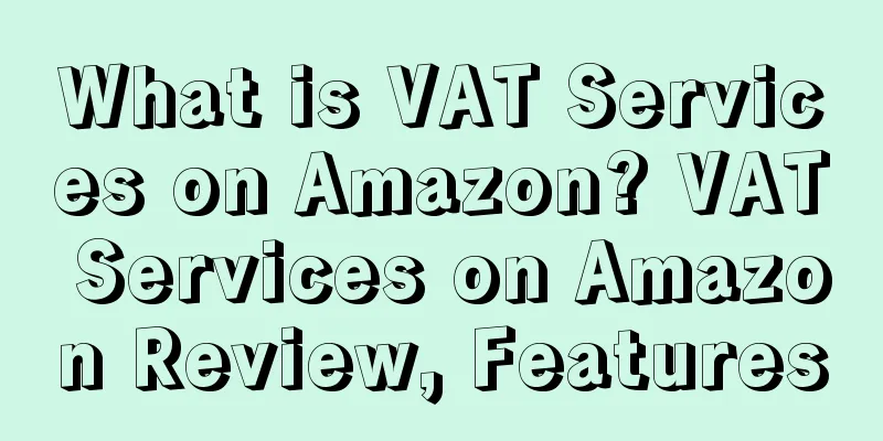 What is VAT Services on Amazon? VAT Services on Amazon Review, Features