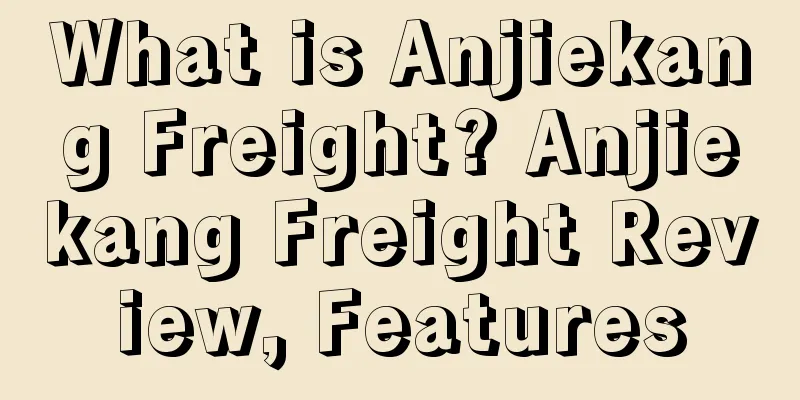 What is Anjiekang Freight? Anjiekang Freight Review, Features