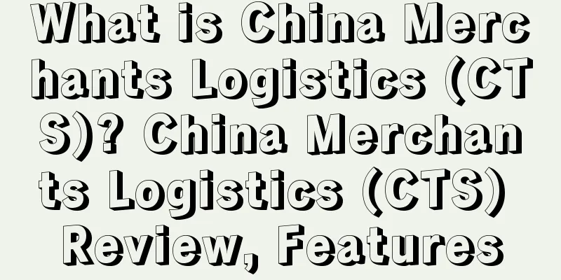 What is China Merchants Logistics (CTS)? China Merchants Logistics (CTS) Review, Features