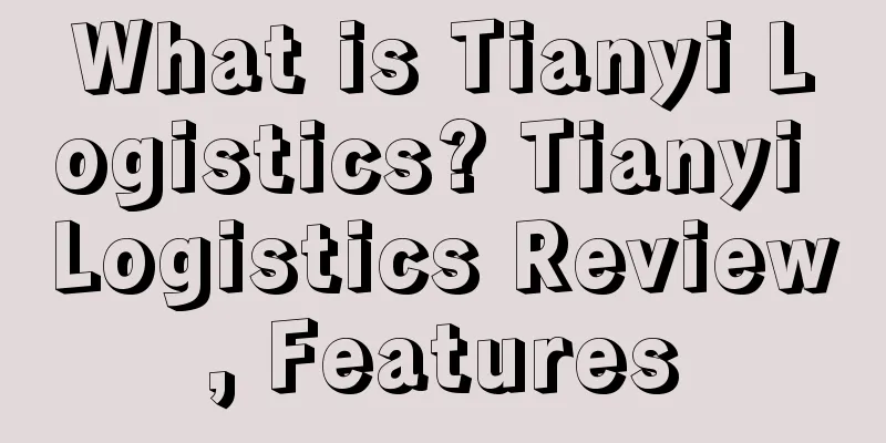 What is Tianyi Logistics? Tianyi Logistics Review, Features
