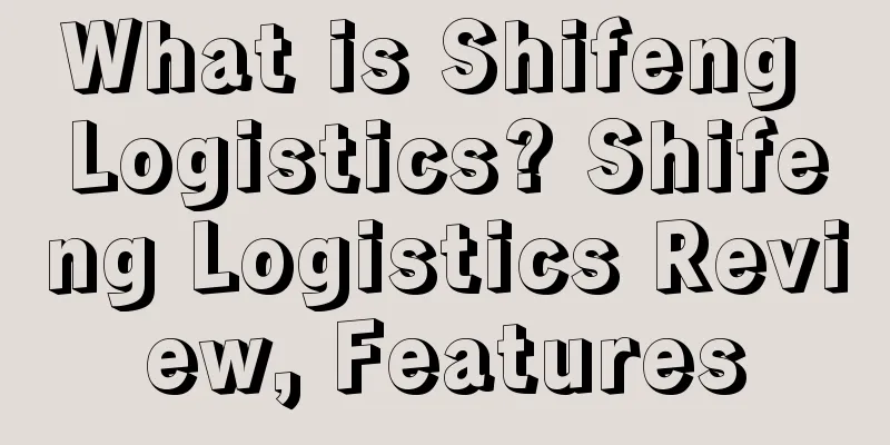 What is Shifeng Logistics? Shifeng Logistics Review, Features