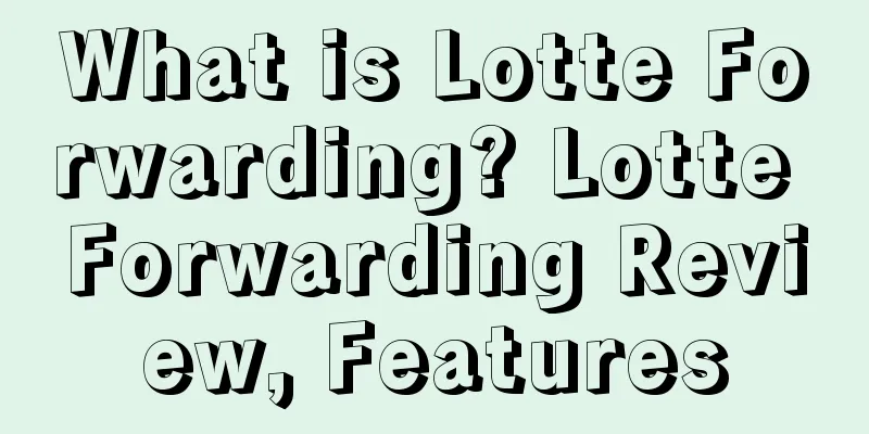 What is Lotte Forwarding? Lotte Forwarding Review, Features