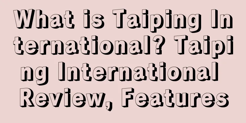 What is Taiping International? Taiping International Review, Features