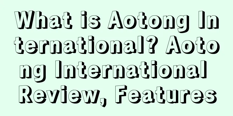 What is Aotong International? Aotong International Review, Features