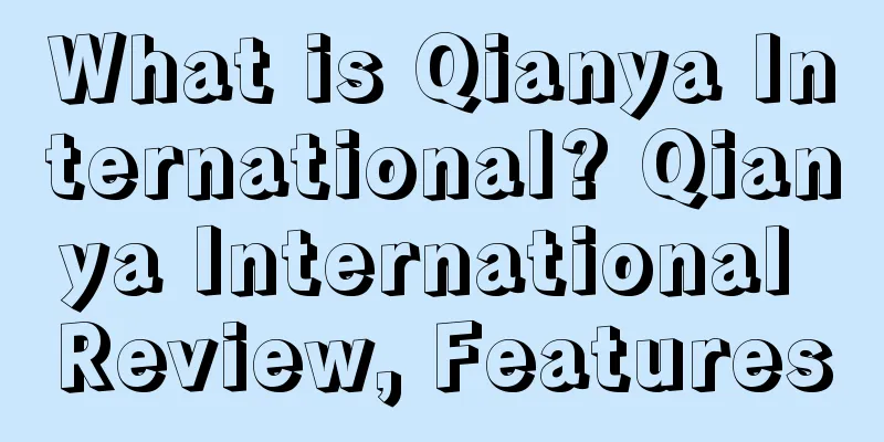 What is Qianya International? Qianya International Review, Features