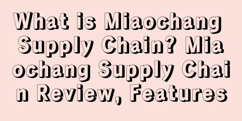 What is Miaochang Supply Chain? Miaochang Supply Chain Review, Features