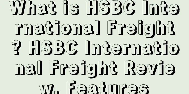 What is HSBC International Freight? HSBC International Freight Review, Features