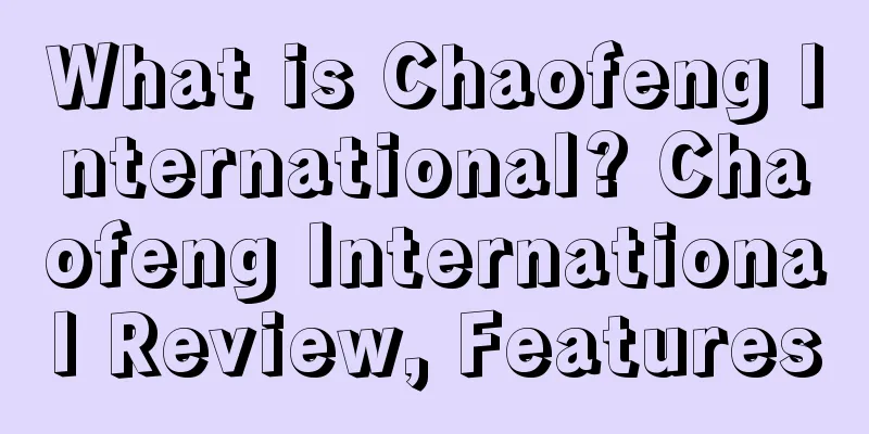 What is Chaofeng International? Chaofeng International Review, Features