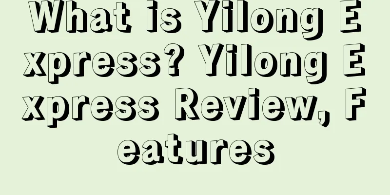 What is Yilong Express? Yilong Express Review, Features