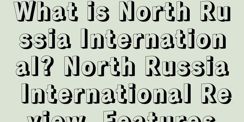 What is North Russia International? North Russia International Review, Features
