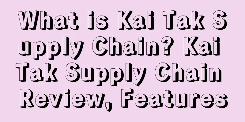 What is Kai Tak Supply Chain? Kai Tak Supply Chain Review, Features