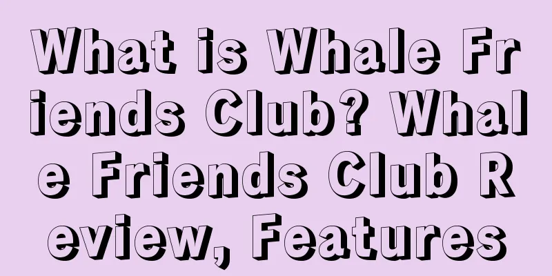 What is Whale Friends Club? Whale Friends Club Review, Features