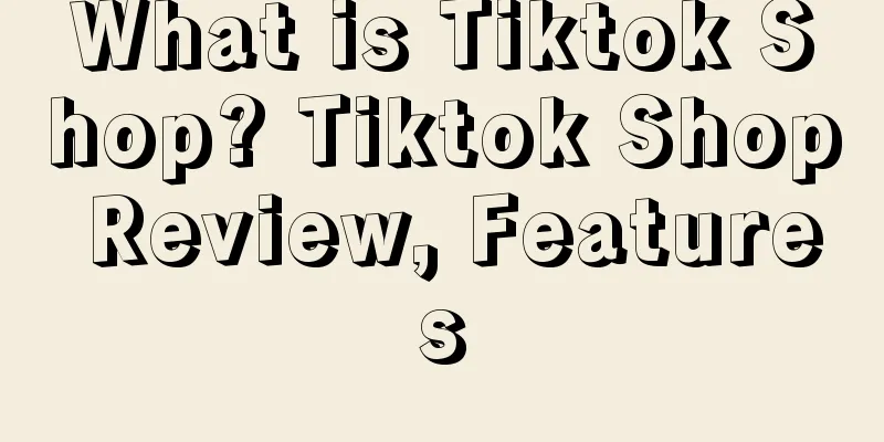What is Tiktok Shop? Tiktok Shop Review, Features