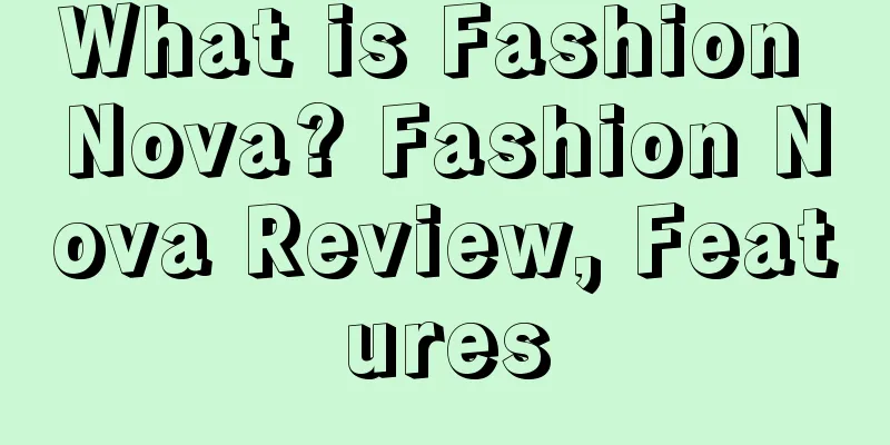 What is Fashion Nova? Fashion Nova Review, Features