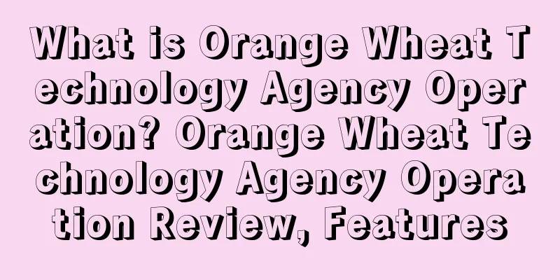 What is Orange Wheat Technology Agency Operation? Orange Wheat Technology Agency Operation Review, Features